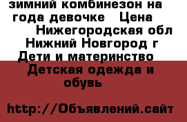 зимний комбинезон на 2-3года девочке › Цена ­ 1 000 - Нижегородская обл., Нижний Новгород г. Дети и материнство » Детская одежда и обувь   